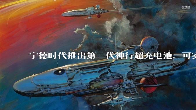 宁德时代推出第二代神行超充电池，可实现「充电 5 分钟，续航超 520 公里」，将给行业带来哪些变化？